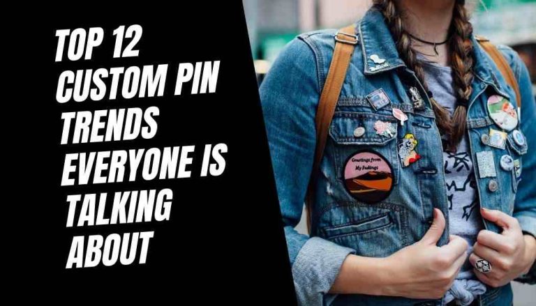 Top 12 Custom Pin Trends